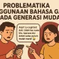 Problematika Penggunaan Bahasa Gaul Pada Generasi Muda